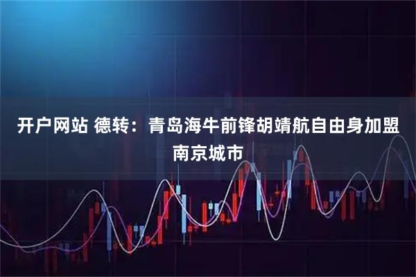 开户网站 德转：青岛海牛前锋胡靖航自由身加盟南京城市